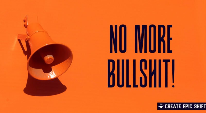 No More Bullshit! Create Epic Shift.